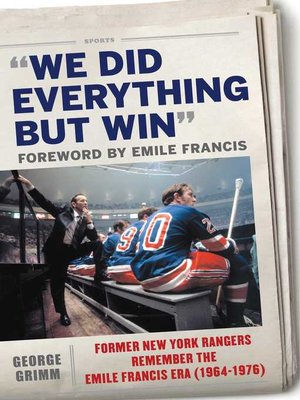 cover image of We Did Everything But Win: Former New York Rangers Remember the Emile Francis Era (1964-1976)
